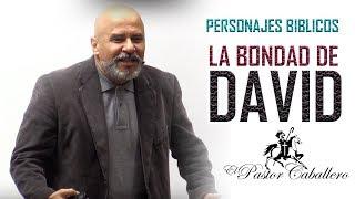 PREDICAS CRISTIANAS - LA BONDAD DE DAVID - PASTOR CABALLERO - PREDICACIONES CRISTIANAS 2018