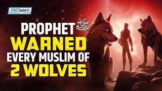 PROPHET ﷺ WARNED EVERY MUSLIM OF 2 WOLVES