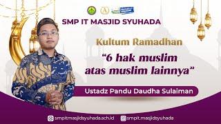 6 hak muslim atas muslim lainnya oleh Ustadz Pandu Daudha Sulaiman  Kultum Ramadhan 1445 H SMPIT MS