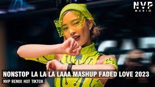 NONSTOP VINAHOUSE 2023 - LA LA LA LAAA MASHUP FADED LOVE REMIX CĂNG CỰC CĂNG CỰC - FULL TRACK PHEE