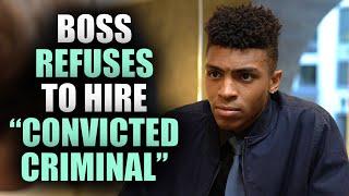 Boss REFUSES To Hire CONVICTED CRIMINAL regrets it