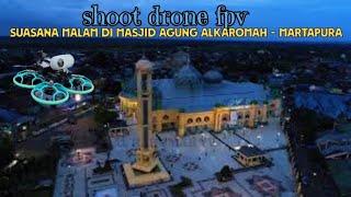 Drone FPV VIEW  suasana malam di Masjid Agung ALKAROMAH - Martapura