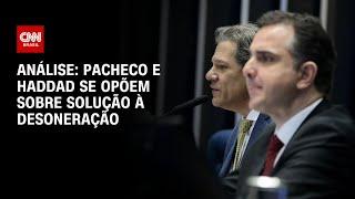 Análise Pacheco e Haddad se opõem sobre solução à desoneração  WW