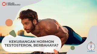 Kurang Hormon Testosteron Berbahayakah?  Kelas Andrologi