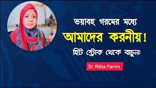 হিট স্ট্রোক থেকে বাচুন  প্রচন্ড গরমের মধ্যে আমাদের করনীয়। Dr. Rikta Parvin.