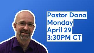 Pastor Dana Monday April 29