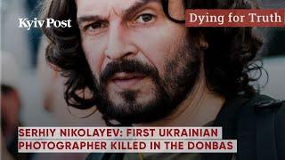 Serhiy Nikolayev First Ukrainian photographer killed in the Donbas