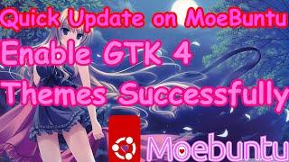 Quick Update on MoeBuntu - Enable GTK 4 Themes Successfully