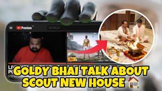 GOLDY BHAI TALK ABOUT SCOUT NEW HOUSE  