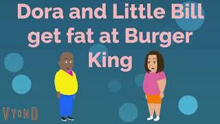 Dora and Little Bill get fat at Burger KingGrounded