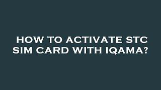 How to activate stc sim card with iqama?