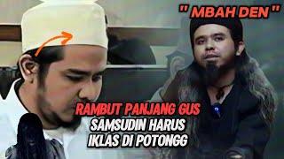 RAMBUT PANJANG SAKTI GUS SAMSUDIN DI POTONG GIMANA KESAKTIAN MBAH DEN APA HILANG