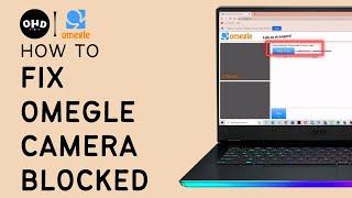 Omegle Camera Blocked How to Fix and Enable Your Camera 2023