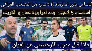 رسميااستبعاد 6 لاعبين من المنتخب العراقي بقرار كاساسواستدعاء 5 لاعبين جدد لمواجهة عمان و الكويت