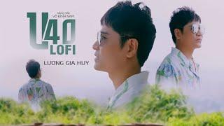 U40 Lofi  Lương Gia Huy  Nhạc Gây Nghiện Ấn Tượng Khó Phai