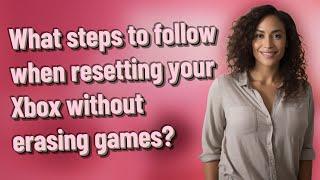 What steps to follow when resetting your Xbox without erasing games?