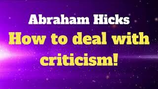 Abraham Hicks- HOW TO DEAL WITH CRITICISM