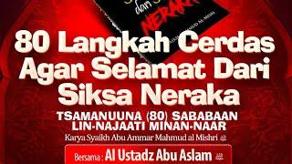 80 Langkah Cerdas Agar Selamat Dari Siksa Neraka - Al Ustadz Abu Aslam حفظه الله تعالى