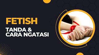 INI TANDA & CARA MENGATASI FETISH