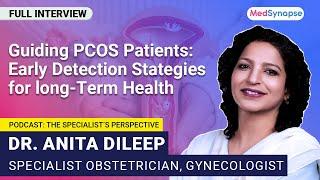 Guiding PCOS Patients Early Detection Strategies for Long-Term Health With Dr. Anita Dileep