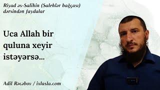 Uca Allah bir quluna xeyir istəyərsə...  Adil Rəcəbov