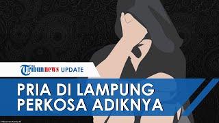 Ditinggal Istri Bekerja Pria di Lampung Perkosa Adik Kandungnya karena Tak Kuat Tahan Nafsu