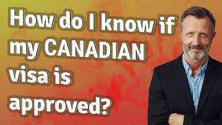 How do I know if my Canadian visa is approved?