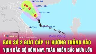 Bão số 2 giật cấp 11 hướng thẳng vào Vịnh Bắc Bộ hôm nay toàn miền Bắc mưa lớn