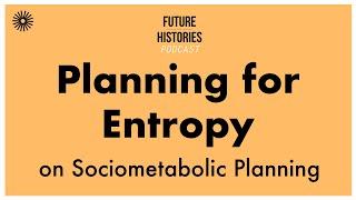 Planning for Entropy on Sociometabolic Planning  Future Histories S03E03