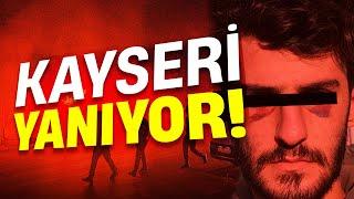 KAYSERİ YANIYOR neler oluyor?