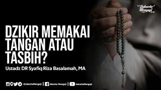 Dzikir Pakai Tangan atau Tasbih? - Ustadz DR Syafiq Riza Basalamah MA