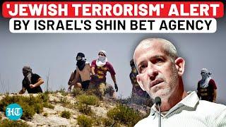 Not Iran But Jewish Terror Making Israels Shin Bet Agency Nervous? Stunning Warning To Netanyahu