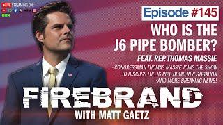 Episode 145 LIVE Who Is The J6 Pipe Bomber? feat. Rep. Thomas Massie – Firebrand with Matt Gaetz