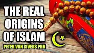 The Real Origins of Islam  Peter Von Sivers PhD
