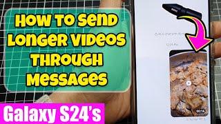 Galaxy S24S24+Ultra How to Send Longer Videos Through Messages