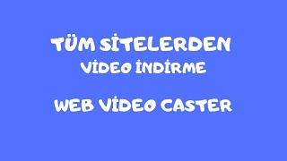 TÜM SİTELERDEN VİDEO İNDİRME PROGRAMI & WEB VİDEO CASTER