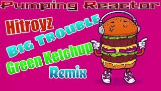 Hitroyz - Big Trouble Green Ketchup Remix