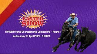 1012R1 World Championship Campdraft - Round 1  Wednesday 12 April 2023  530PM