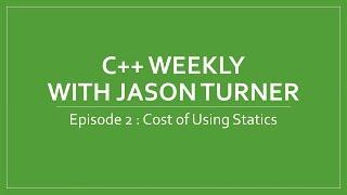 C++ Weekly - Ep 2 Cost of Using Statics