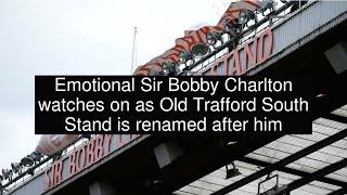 Emotional Sir Bobby Charlton watches on as Old Trafford South Stand is renamed after him