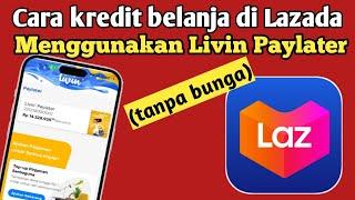 Cara kredit belanja di lazada menggunakan livin paylater tanpa bunga.