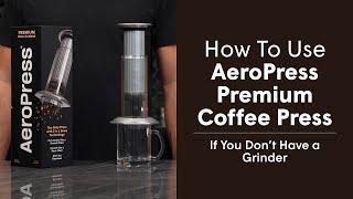 How to Use AeroPress Premium Coffee Press If You Dont Own a Grinder