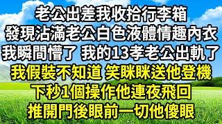 老公出差我收拾行李箱，發現沾滿老公白色液體情趣內衣，我瞬間懵了 我的13孝老公出軌了，我裝不知道 笑眯眯送他登機，下秒1個操作他連夜飛回，推開門後眼前一切他傻眼