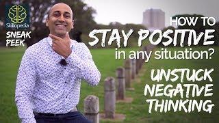 Unstuck Negative Thinking & Stay Positive no matter what - Develop Realistic Positive Thinking