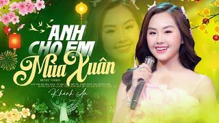 Anh Cho Em Mùa Xuân #ACEMX - Khánh An  Nhạc Xuân Mới Nhất 2024