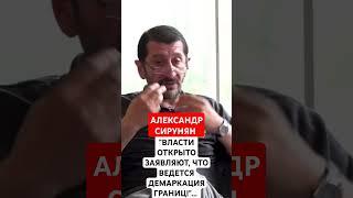 АЛЕКСАНДР СИРУНЯН ВЛАСТИ ЗАЯВЛЯЮТ ЧТО ВЕДЁТСЯ ДЕМАРКАЦИЯ ГРАНИЦ ...