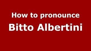 How to pronounce Bitto Albertini ItalianItaly - PronounceNames.com