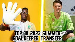 TOP 10 GOALKEEPER TRANSFERS SUMMER 2023  Ft. Onana Mendy etc.