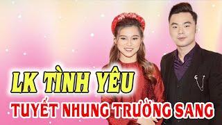 Liên Khúc Tình Yêu TUYẾT NHUNG TRƯỜNG SANG Cặp Đôi Dễ Thương Hát Trữ Tình Bolero Đắm Say Triệu Người