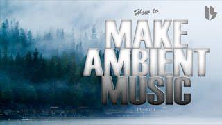 HOW TO MAKE AMBIENT MUSIC